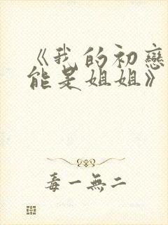 《我的初恋不可能是姐姐》樱花动漫