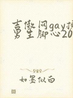 吉傲网gay挠男生脚心2022