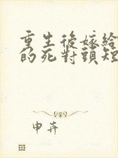 重生后嫁给渣男的死对头短剧封面