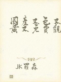 国产又色又爽又黄又免费观看