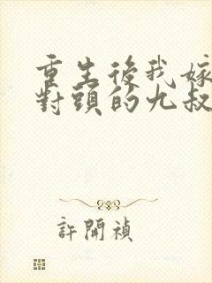 重生后我嫁给死对头的九叔