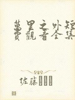 万里之外短剧免费观看全集高清