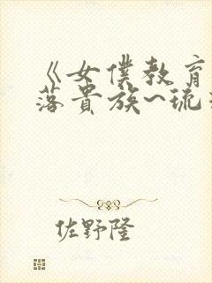 《女仆教育~没落贵族~琉璃川》