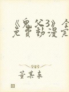 《鬼父3》全集免费动漫完整版