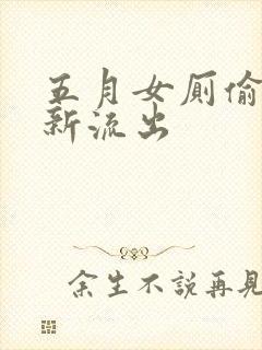 五月女厕偷拍最新流出