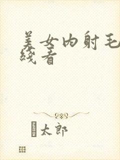 美女内射毛片在线看