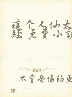 这个人仙太过正经 免费小说