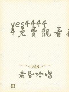 yes44444免费观看在线播放电视剧大全