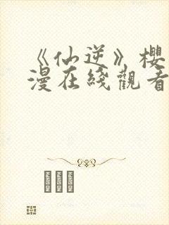 《仙逆》樱花动漫在线观看