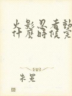 火影忍者动漫是什么时候完结的