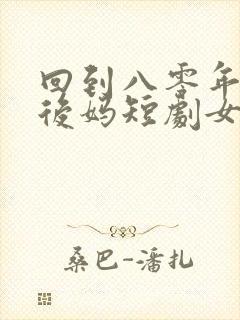 回到八零年代当后妈短剧女主