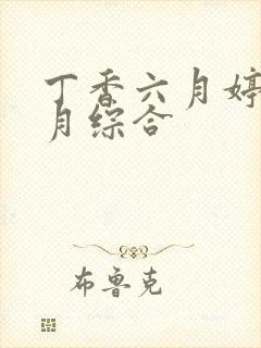 丁香六月婷婷六月综合