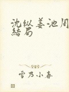 沈纵姜池周兮大结局