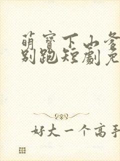 萌宝下山爹地你别跑短剧免费观看