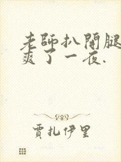 老师扒开腿让我爽了一夜.