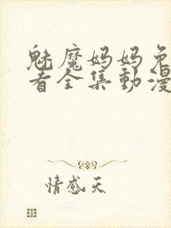 魅魔妈妈免费观看全集动漫版高清