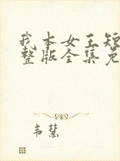 我本女王短剧完整版全集免费观看