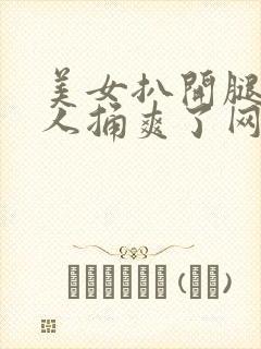 美女扒开腿让男人捅爽了网站