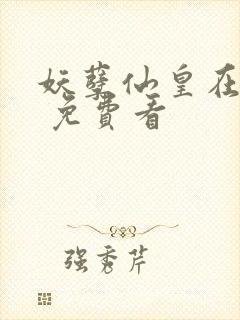妖孽仙皇在都市 免费看
