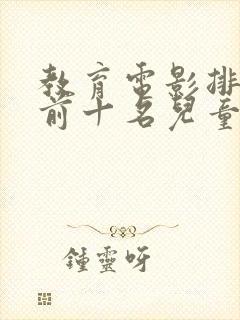 教育电影排行榜前十名儿童