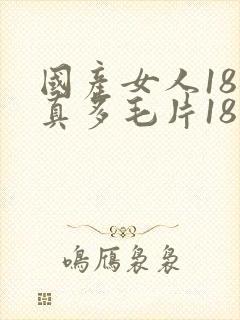 国产女人18水真多毛片18精品