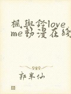 枫与铃loveme动漫在线观看