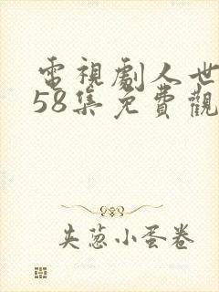 电视剧人世间第58集免费观看