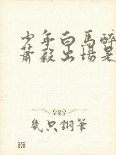 少年白马醉春风萧毅出场是哪一集封面