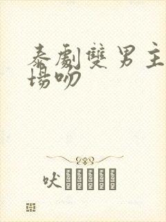 泰剧双男主高燃场吻