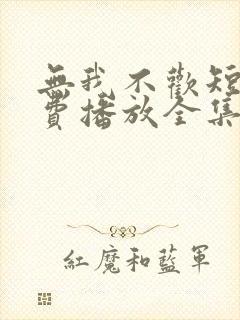 无我不欢短剧免费播放全集