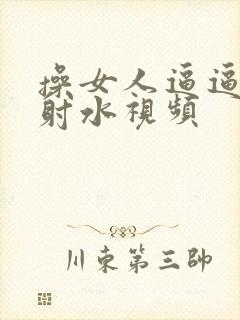 操女人逼逼高潮射水视频