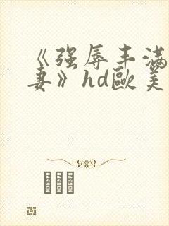 《强辱丰满的人妻》hd欧美