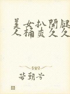 美女扒开腿让男人桶爽久久软件