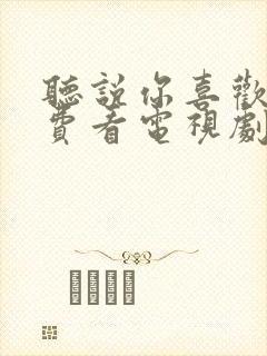 听说你喜欢我免费看电视剧