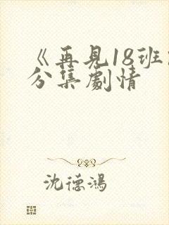 《再见18班》分集剧情