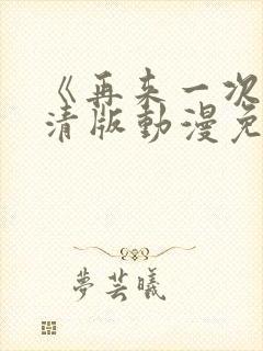 《再来一次》高清版动漫免费观看全集