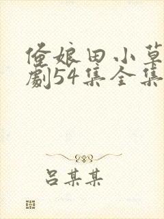 俺娘田小草电视剧54集全集