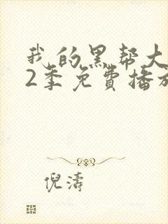 我的黑帮大佬第2季免费播放在线观看全集