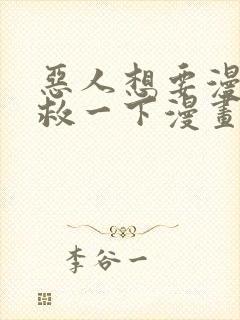 恶人想要漫画抢救一下漫画免费