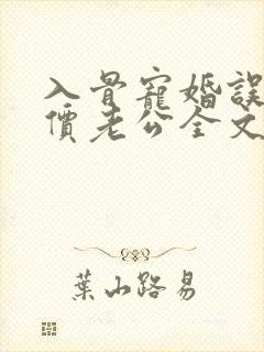 入骨宠婚误惹天价老公全文阅读