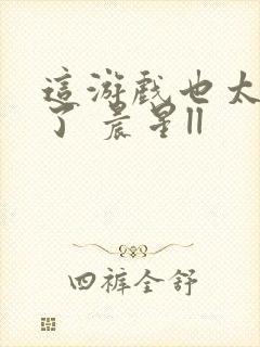 这游戏也太真实了 晨星ll