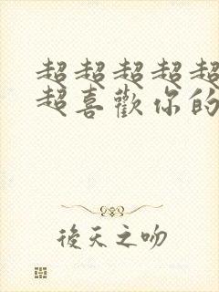 超超超超超超超超喜欢你的100个女朋友