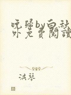 晚归by白秋番外免费阅读