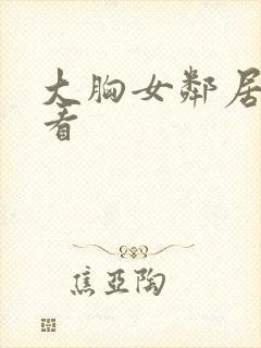 大胸女邻居在线看