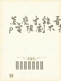 怎么才能看vip电视剧不花钱