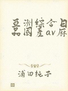 亚洲综合日韩精品国产av麻豆封面