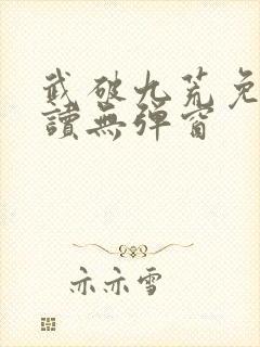 武破九荒免费阅读无弹窗