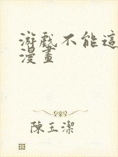 游戏不能这样玩漫画