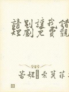 请别让我错过你短剧免费观看