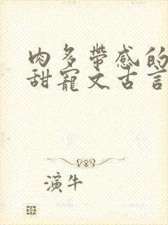 肉多带感的言情甜宠文古言